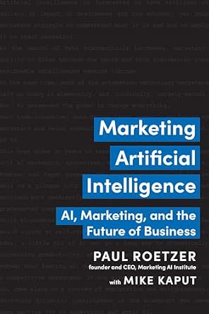 Marketing Artificial Intelligence by Paul Roetzer and Mike Kaput